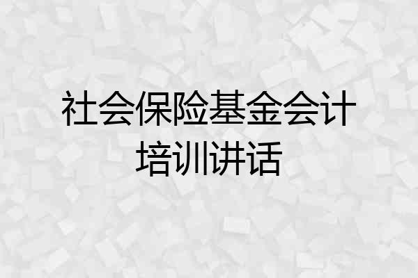 社会保险基金会计培训讲话