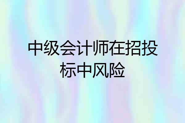 中级会计师在招投标中风险