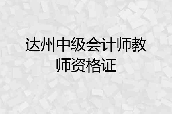 达州中级会计师教师资格证