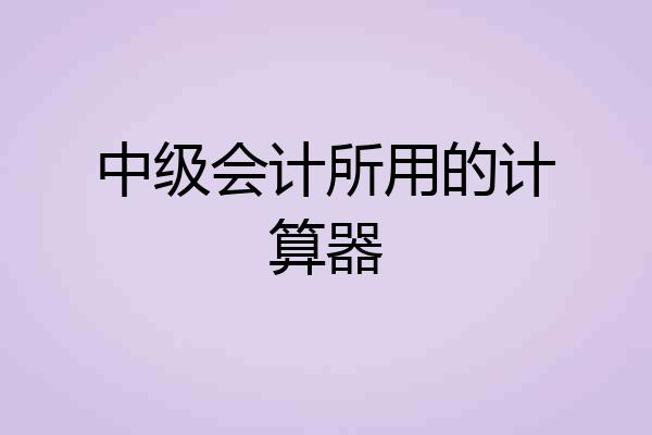 中级会计所用的计算器