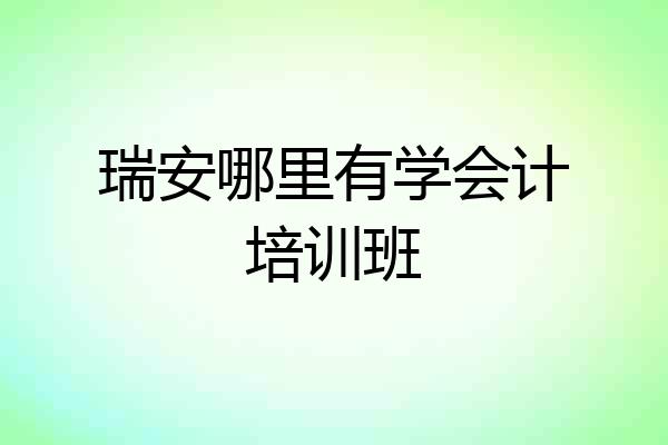 瑞安哪里有学会计培训班