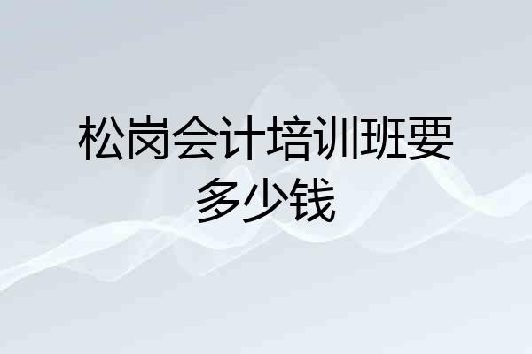松岗会计培训班要多少钱