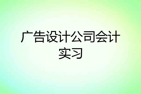 广告设计公司会计实习