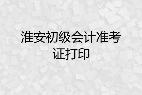 淮安初级会计准考证打印