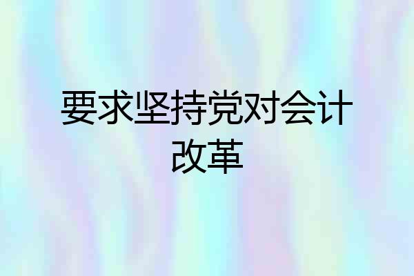 要求坚持党对会计改革