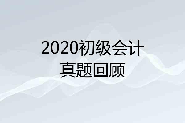 2020初级会计真题回顾