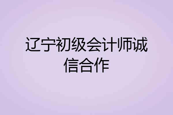 辽宁初级会计师诚信合作