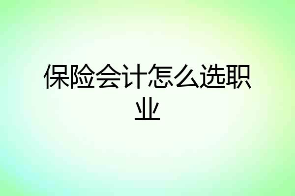 保险会计怎么选职业