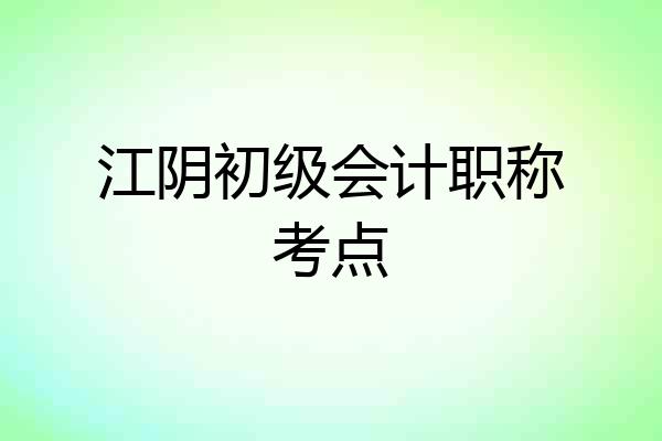 江阴初级会计职称考点