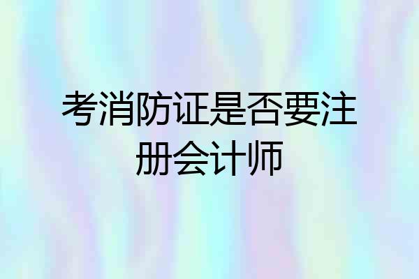 考消防证是否要注册会计师