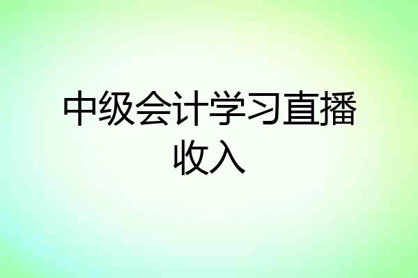 中级会计学习直播收入
