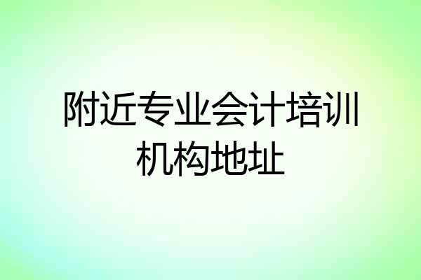 附近专业会计培训机构地址