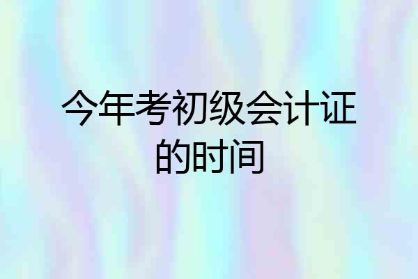今年考初级会计证的时间