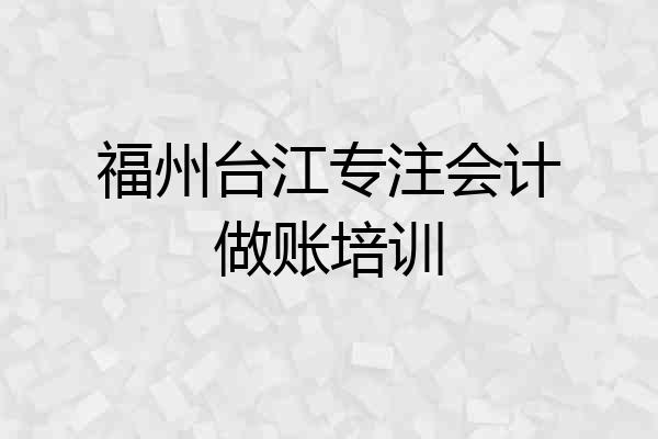福州台江专注会计做账培训