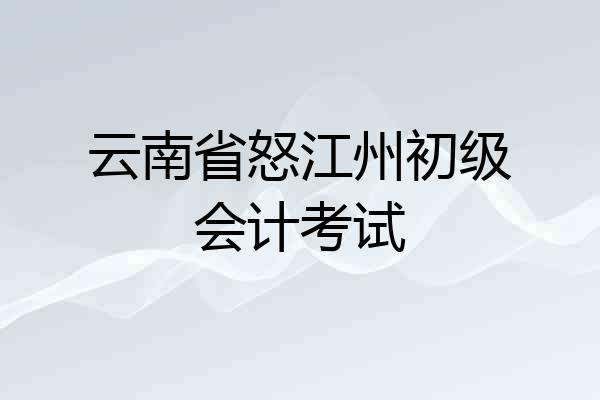 云南省怒江州初级会计考试