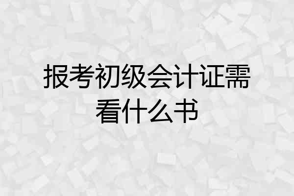 报考初级会计证需看什么书