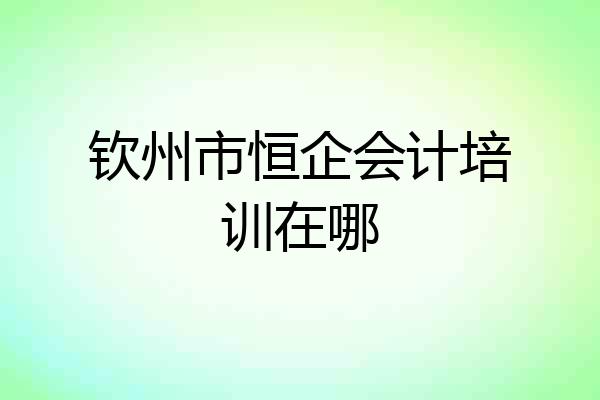 钦州市恒企会计培训在哪