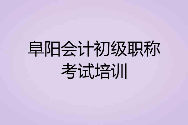 阜阳会计初级职称考试培训