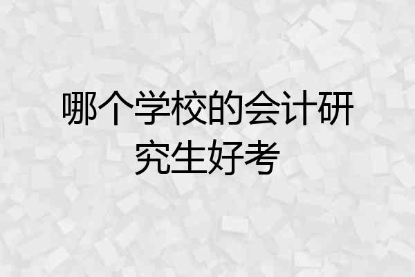哪个学校的会计研究生好考