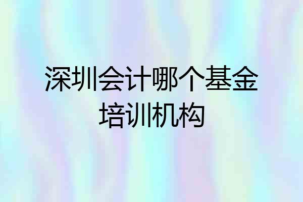深圳会计哪个基金培训机构