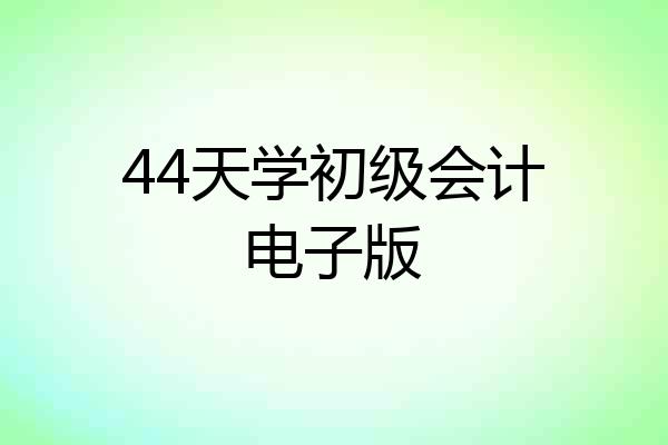 44天学初级会计电子版