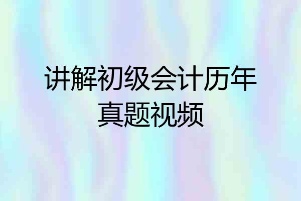讲解初级会计历年真题视频