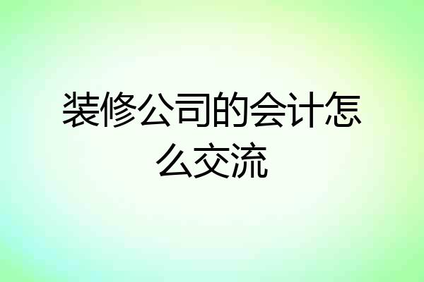 装修公司的会计怎么交流