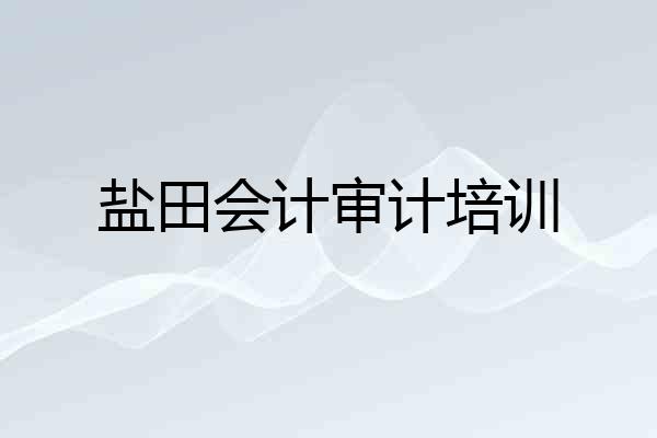 盐田会计审计培训