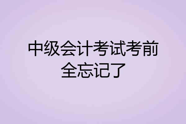 中级会计考试考前全忘记了