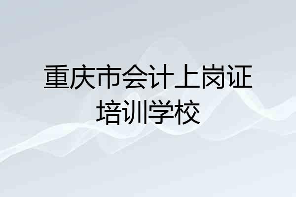重庆市会计上岗证培训学校