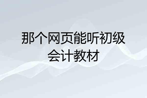 那个网页能听初级会计教材