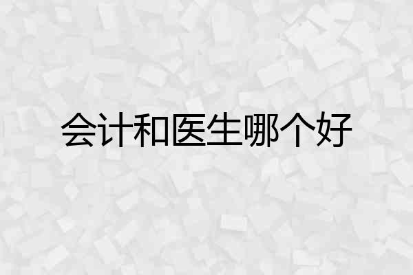 会计和医生哪个好