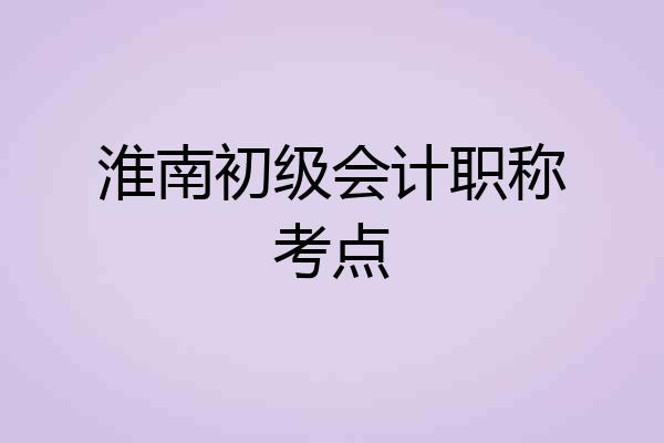淮南初级会计职称考点