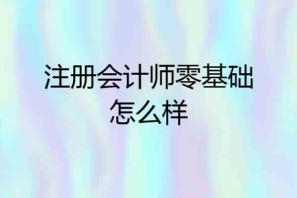 注册会计师零基础怎么样