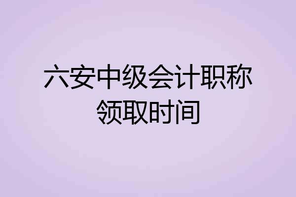 六安中级会计职称领取时间