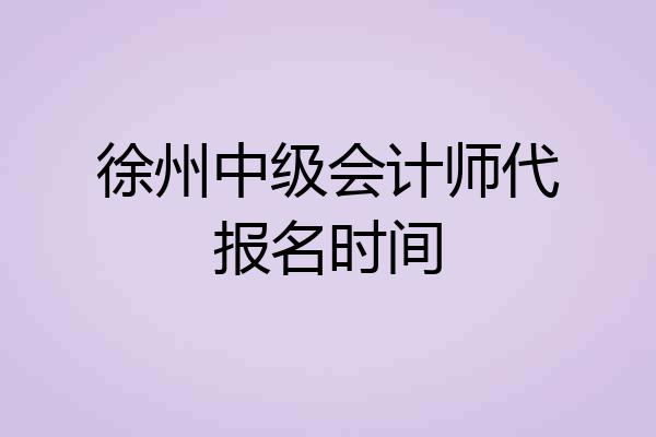 徐州中级会计师代报名时间