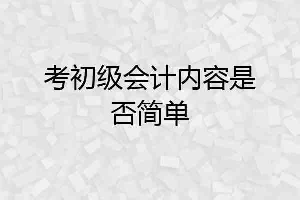 考初级会计内容是否简单