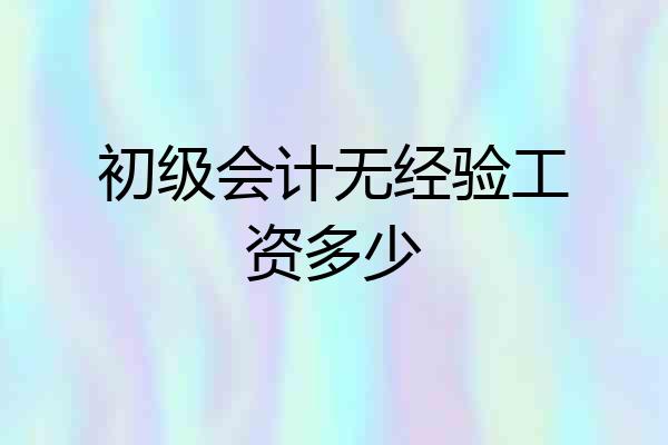 初级会计无经验工资多少