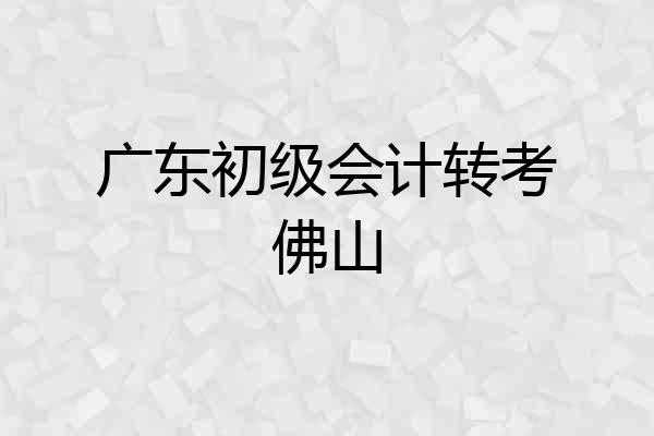 广东初级会计转考佛山