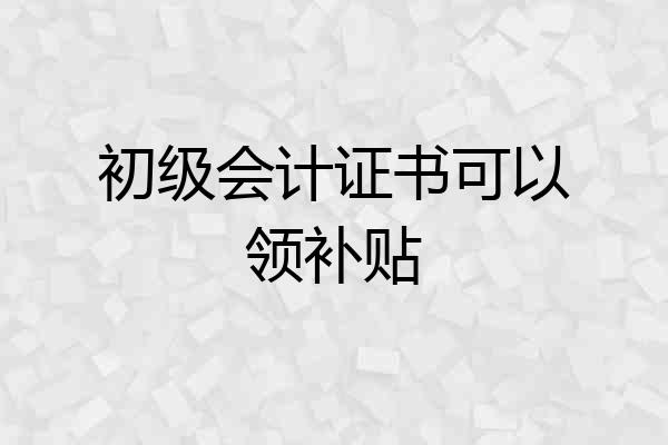 初级会计证书可以领补贴