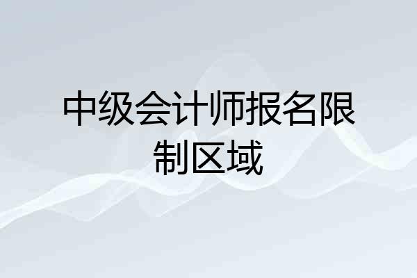 中级会计师报名限制区域