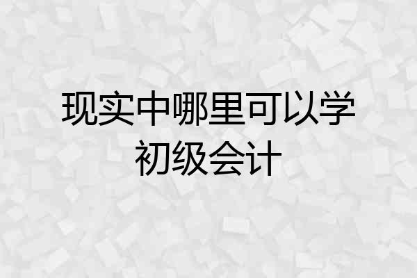 现实中哪里可以学初级会计