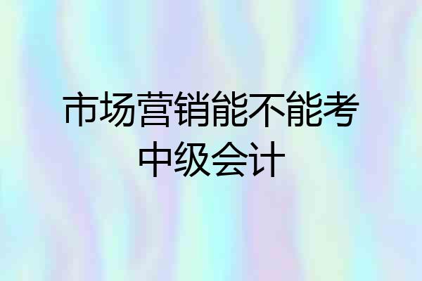 市场营销能不能考中级会计