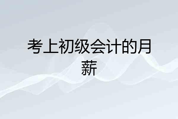 考上初级会计的月薪
