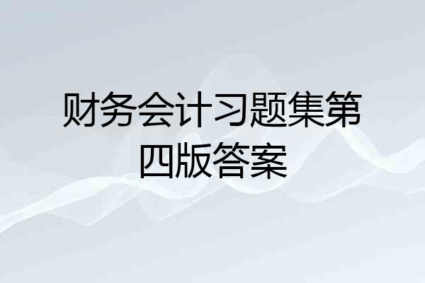 财务会计习题集第四版答案
