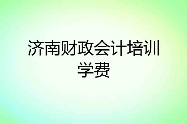 济南财政会计培训学费