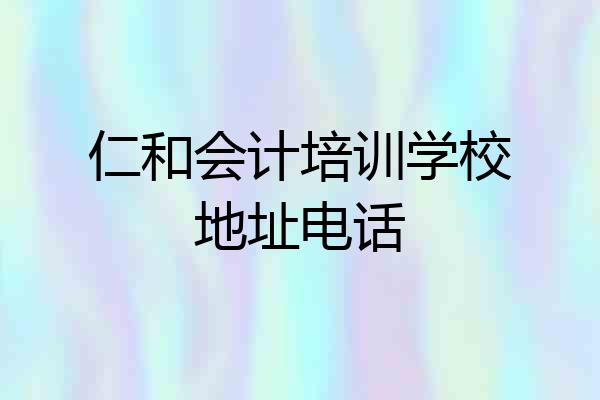 仁和会计培训学校地址电话