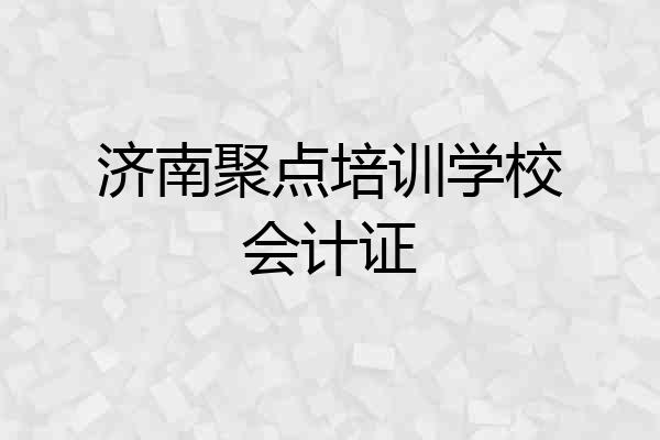 济南聚点培训学校会计证