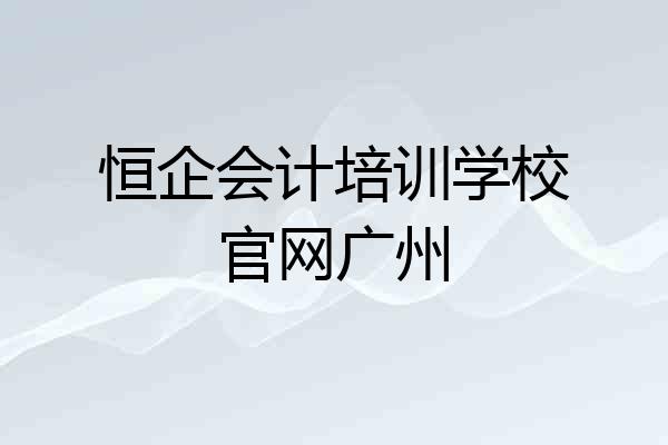 恒企会计培训学校官网广州