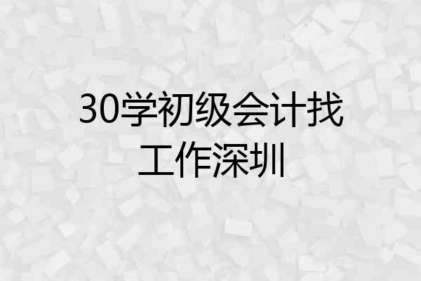 30学初级会计找工作深圳